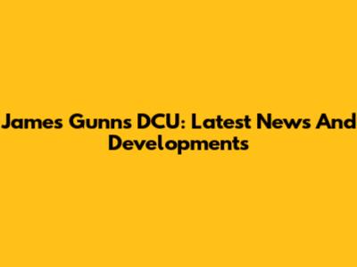 James Gunn's DCU: Latest News And Developments