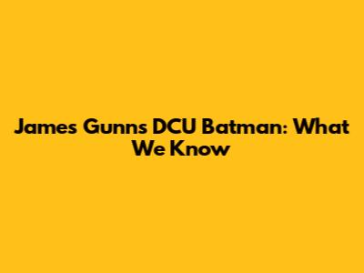 James Gunn's DCU Batman: What We Know