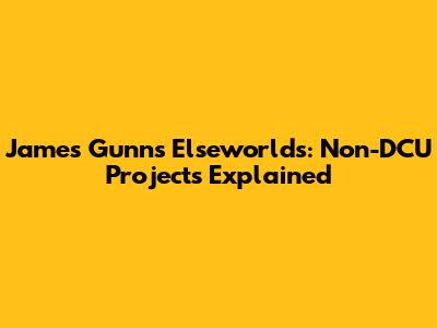 James Gunn's Elseworlds: Non-DCU Projects Explained