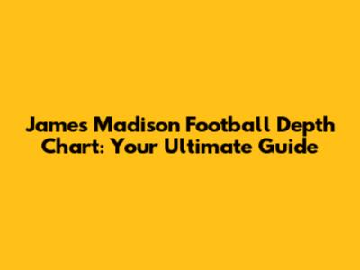 James Madison Football Depth Chart: Your Ultimate Guide