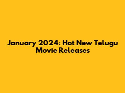 January 2024: Hot New Telugu Movie Releases