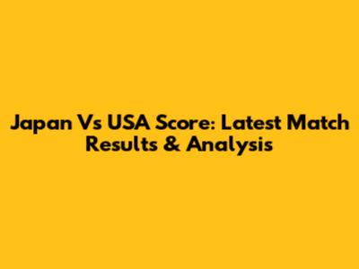 Japan Vs USA Score: Latest Match Results & Analysis