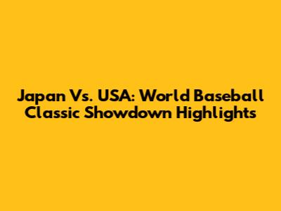 Japan Vs. USA: World Baseball Classic Showdown Highlights