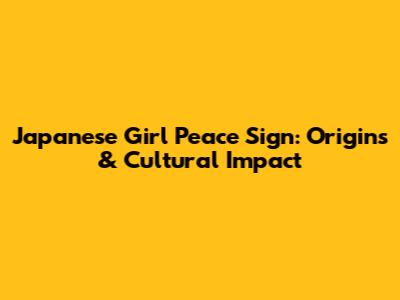 Japanese Girl Peace Sign: Origins & Cultural Impact