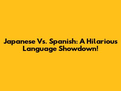 Japanese Vs. Spanish: A Hilarious Language Showdown!