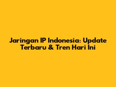 Jaringan IP Indonesia: Update Terbaru & Tren Hari Ini