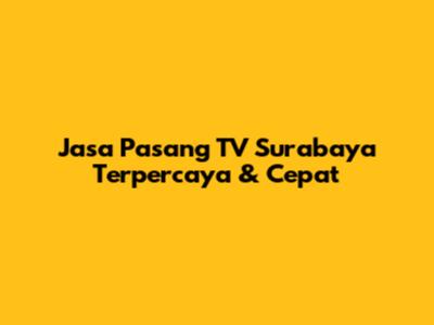 Jasa Pasang TV Surabaya Terpercaya & Cepat