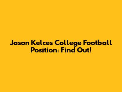 Jason Kelce's College Football Position: Find Out!