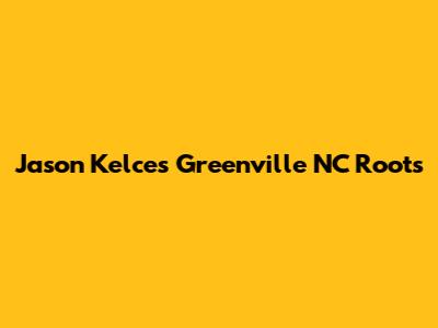 Jason Kelce's Greenville NC Roots