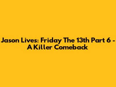 Jason Lives: Friday The 13th Part 6 - A Killer Comeback