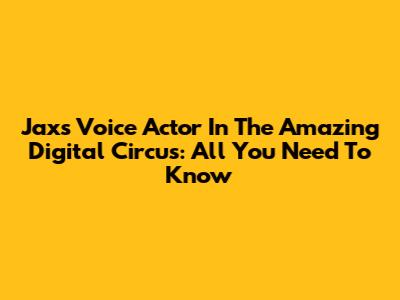 Jax's Voice Actor In The Amazing Digital Circus: All You Need To Know