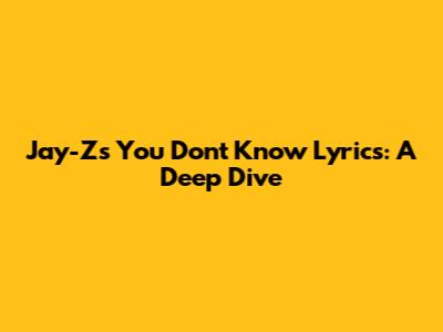 Jay-Z's "You Don't Know" Lyrics: A Deep Dive