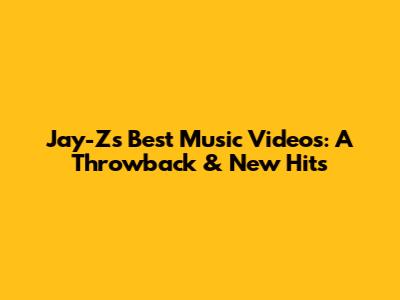 Jay-Z's Best Music Videos: A Throwback & New Hits