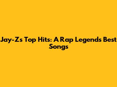 Jay-Z's Top Hits: A Rap Legend's Best Songs