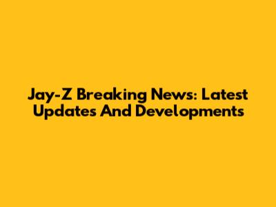 Jay-Z Breaking News: Latest Updates And Developments