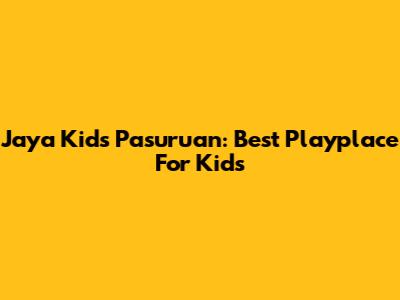Jaya Kids Pasuruan: Best Playplace For Kids