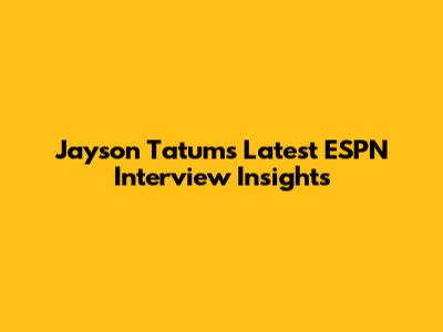 Jayson Tatum's Latest ESPN Interview Insights