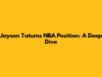 Jayson Tatum's NBA Position: A Deep Dive
