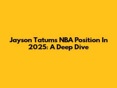 Jayson Tatum's NBA Position In 2025: A Deep Dive