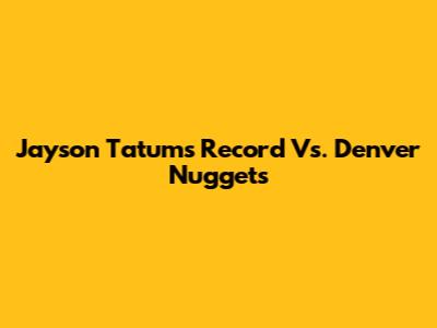 Jayson Tatum's Record Vs. Denver Nuggets