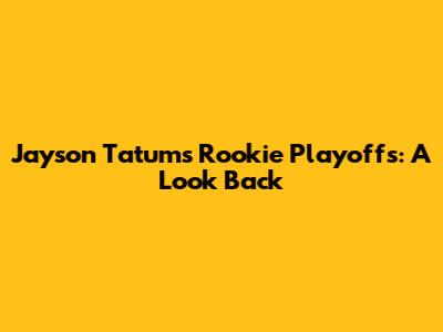 Jayson Tatum's Rookie Playoffs: A Look Back
