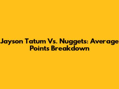 Jayson Tatum Vs. Nuggets: Average Points Breakdown