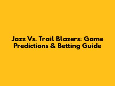 Jazz Vs. Trail Blazers: Game Predictions & Betting Guide