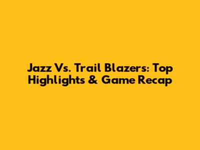 Jazz Vs. Trail Blazers: Top Highlights & Game Recap