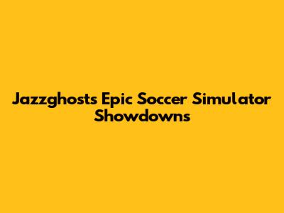 Jazzghost's Epic Soccer Simulator Showdowns