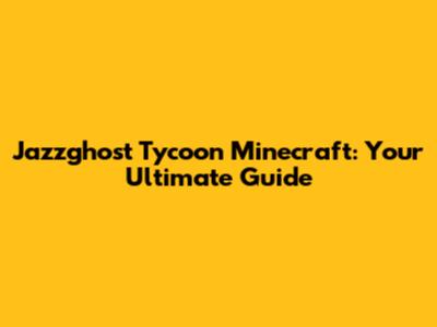 Jazzghost Tycoon Minecraft: Your Ultimate Guide