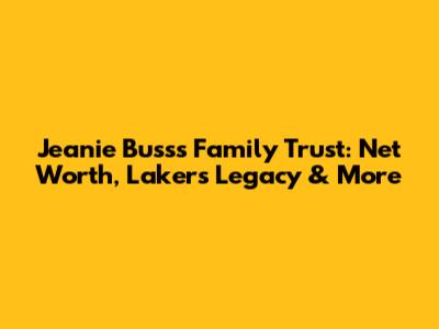 Jeanie Buss's Family Trust: Net Worth, Lakers Legacy & More