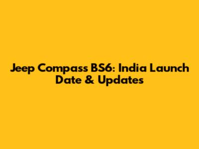 Jeep Compass BS6: India Launch Date & Updates