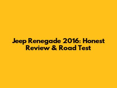 Jeep Renegade 2016: Honest Review & Road Test