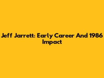 Jeff Jarrett: Early Career And 1986 Impact