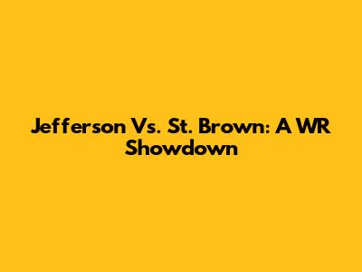 Jefferson Vs. St. Brown: A WR Showdown