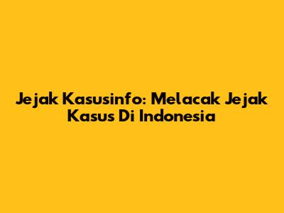 Jejak Kasusinfo: Melacak Jejak Kasus Di Indonesia
