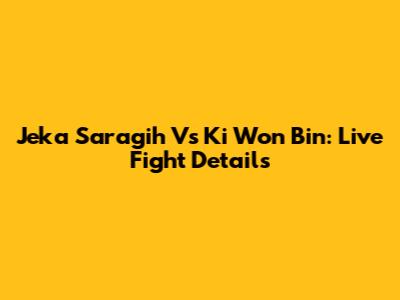 Jeka Saragih Vs Ki Won Bin: Live Fight Details