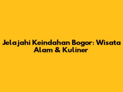 Jelajahi Keindahan Bogor: Wisata Alam & Kuliner