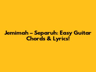 Jemimah – Separuh: Easy Guitar Chords & Lyrics!