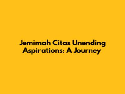 Jemimah Cita's Unending Aspirations: A Journey