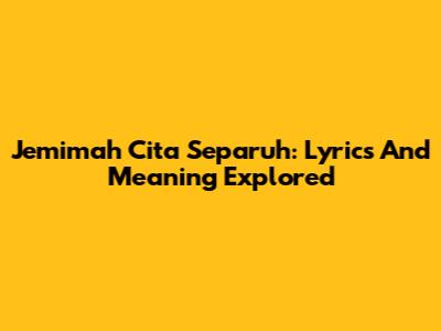 Jemimah Cita Separuh: Lyrics And Meaning Explored