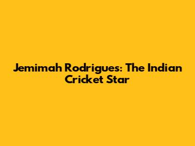 Jemimah Rodrigues: The Indian Cricket Star