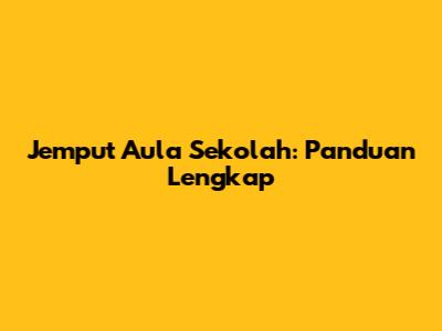Jemput Aula Sekolah: Panduan Lengkap