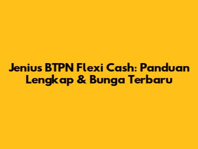 Jenius BTPN Flexi Cash: Panduan Lengkap & Bunga Terbaru