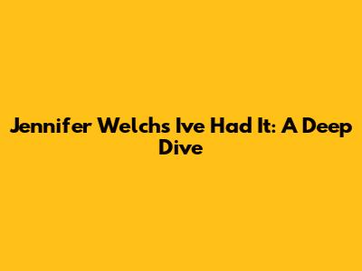 Jennifer Welch's "I've Had It": A Deep Dive