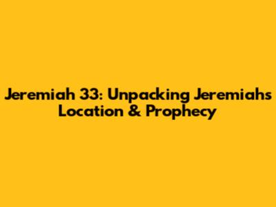 Jeremiah 33: Unpacking Jeremiah's Location & Prophecy