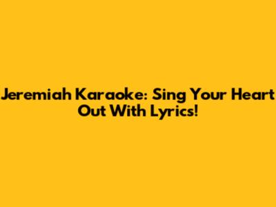Jeremiah Karaoke: Sing Your Heart Out With Lyrics!