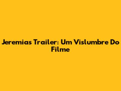 Jeremias Trailer: Um Vislumbre Do Filme