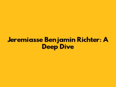 Jeremiasse Benjamin Richter: A Deep Dive