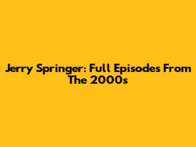 Jerry Springer: Full Episodes From The 2000s